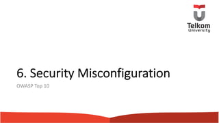6. Security Misconfiguration
OWASP Top 10
 