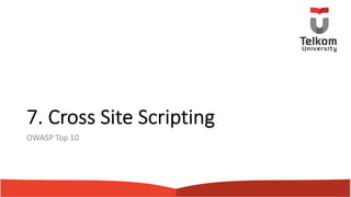 7. Cross Site Scripting
OWASP Top 10
 