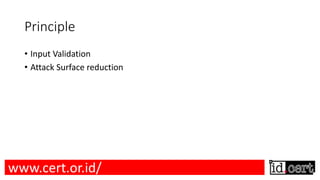 Principle
• Input Validation
• Attack Surface reduction
www.cert.or.id/
 
