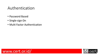 Authentication
• Password Based
• Single-sign On
• Multi Factor Authentication
www.cert.or.id/
 