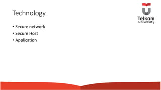 Technology
• Secure network
• Secure Host
• Application
 