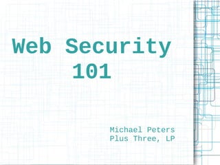 Web Security
     101

       Michael Peters
       Plus Three, LP
 