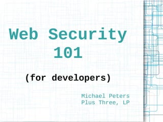 Web Security
     101
 (for developers)
           Michael Peters
           Plus Three, LP
 