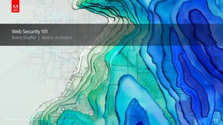 © 2015 Adobe Systems Incorporated. All Rights Reserved.
Web Security 101
Brent Shaffer | Matrix Architect