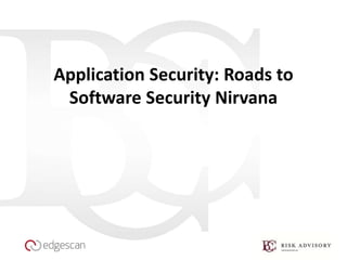 Application Security: Roads to
Software Security Nirvana
 