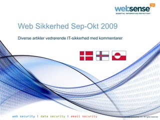 Web Sikkerhed Sep-Okt 2009
  Diverse artikler vedrørende IT-sikkerhed med kommentarer




web security | data security | email security                © 2009 Websense, Inc. All rights reserved.
 