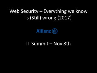 Web Security – Everything we know
is (Still) wrong (2017)
IT Summit – Nov 8th
 