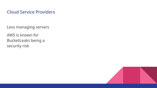 Cloud Service Providers
Less managing servers
AWS is known for
BucketLeaks being a
security risk
 