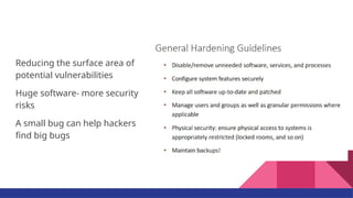 Reducing the surface area of
potential vulnerabilities
Huge software- more security
risks
A small bug can help hackers
find big bugs
 