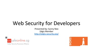 Web Security for Developers
Presented by: Sunny Neo
Edgis Member
http://edgis-security.org/
 