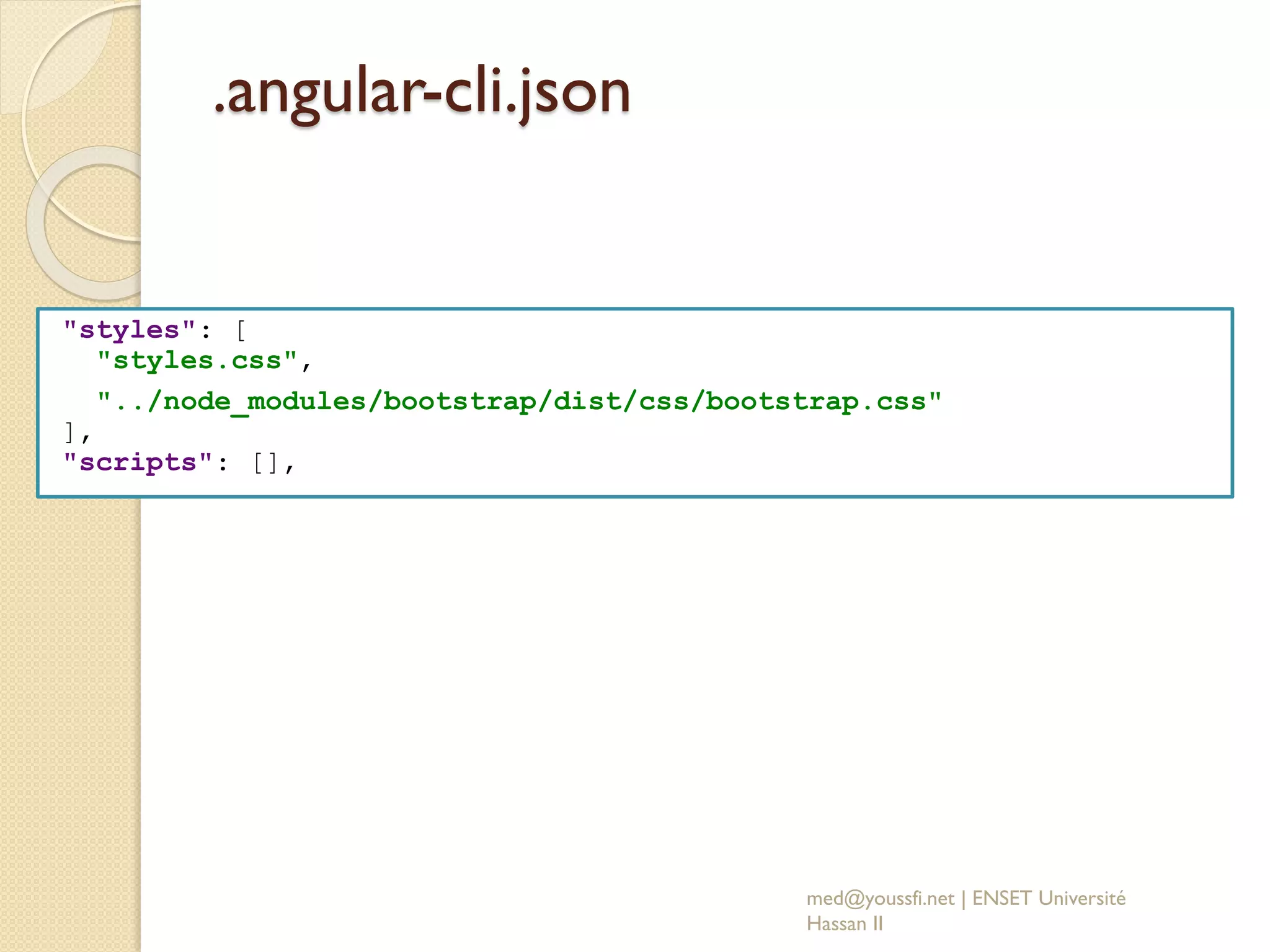 .angular-cli.json
"styles": [
"styles.css",
"../node_modules/bootstrap/dist/css/bootstrap.css"
],
"scripts": [],
med@youssfi.net | ENSET Université
Hassan II
 