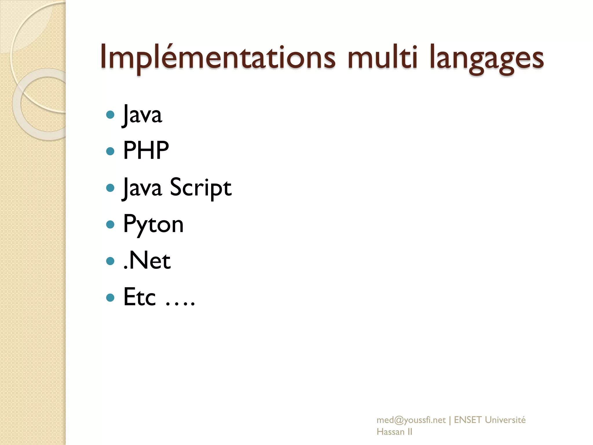 Implémentations multi langages
 Java
 PHP
 Java Script
 Pyton
 .Net
 Etc ….
med@youssfi.net | ENSET Université
Hassan II
 