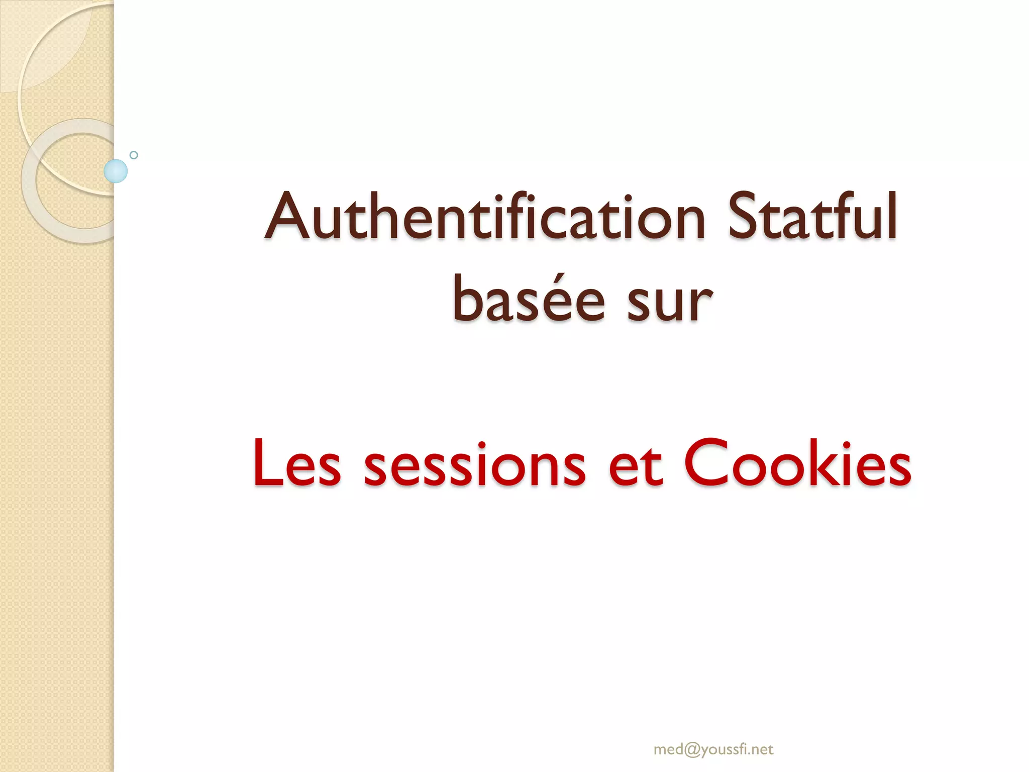 Authentification Statful
basée sur
Les sessions et Cookies
med@youssfi.net
 