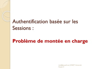 Authentification basée sur les
Sessions :
Problème de montée en charge
med@youssfi.net | ENSET Université
Hassan II
 