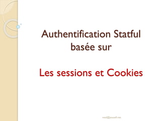 Authentification Statful
basée sur
Les sessions et Cookies
med@youssfi.net
 