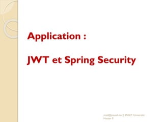 Application :
JWT et Spring Security
med@youssfi.net | ENSET Université
Hassan II
 