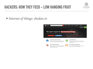 HACKERS: HOW THEY FEED - LOW HANGING FRUIT
➤ Internet of things: shodan.io
 