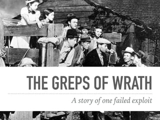 THE GREPS OF WRATH
A story of one failed exploit
 