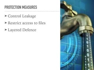 PROTECTION MEASURES
➤ Control Leakage
➤ Restrict access to ﬁles
➤ Layered Defence
 