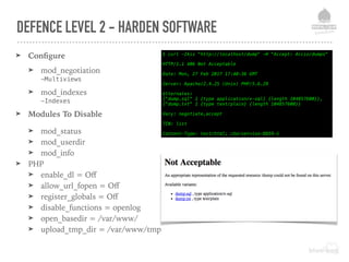 DEFENCE LEVEL 2 - HARDEN SOFTWARE
➤ Conﬁgure
➤ mod_negotiation 
-Multiviews
➤ mod_indexes 
-Indexes
➤ Modules To Disable
➤...