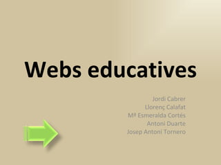 Webs educatives Jordi Cabrer Llorenç Calafat Mª Esmeralda Cortés Antoni Duarte Josep Antoni Tornero 