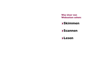 Was User von
Webseiten sehen:

‣Skimmen
‣Scannen
‣Lesen
 