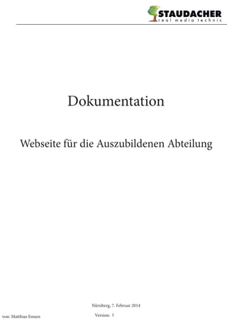 Dokumentation
Webseite für die Auszubildenen Abteilung

Nürnberg, 7. Februar 2014
von: Matthias Ennen

Version: 1

 