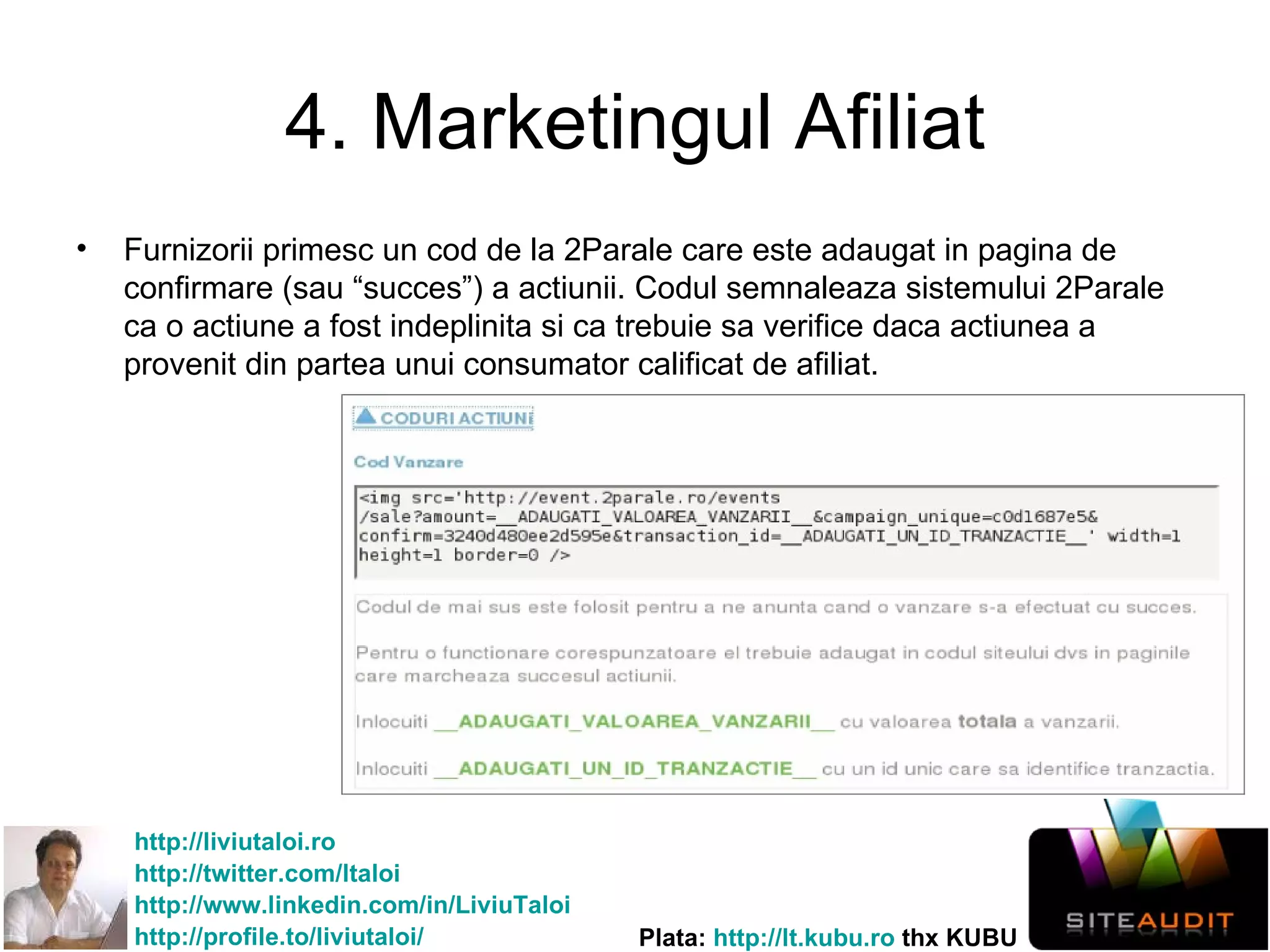 4. Marketingul Afiliat Furnizorii primesc un cod de  la  2Parale care este adaugat in pagina de confirmare   (sau “succes”) a actiunii. Codul semnaleaza sistemului 2Parale ca o actiune a fost indeplinita si ca trebuie sa verifice daca actiunea   a provenit din partea unui consumator calificat de afiliat.  