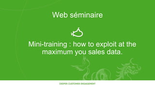 Mini-training: How to exploit at the
maximum you sales data.
Webinar
 