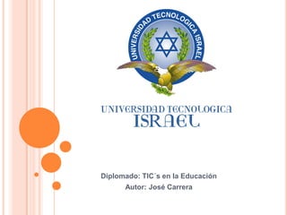 Diplomado: TIC´s en la Educación
      Autor: José Carrera
 