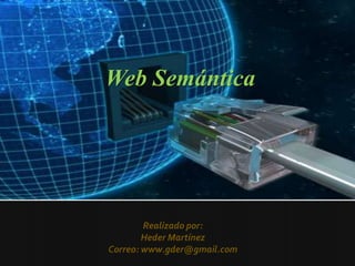 Web Semántica Realizado por: Heder Martínez Correo: www.gder@gmail.com 