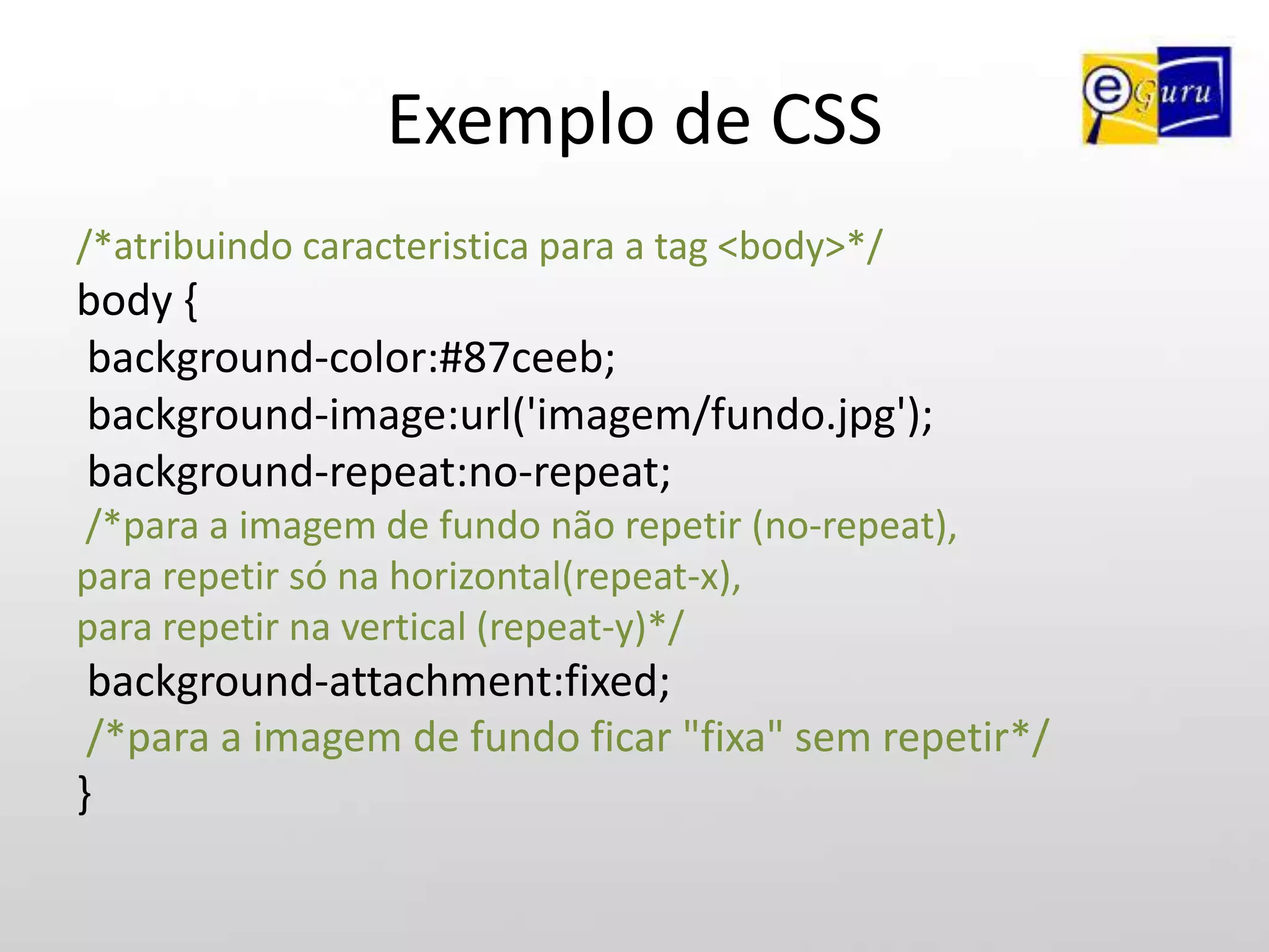 Exemplo de CSS/*atribuindo caracteristica para a tag <h1></h1>*/h1{color:#008000;font-weight: bold;}