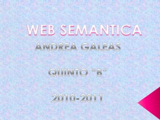 WEB SEMANTICA ANDREA GALEAS QUINTO “B” 2010-2011 