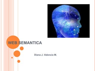 WEB SEMANTICA Diana J. Valencia M. 