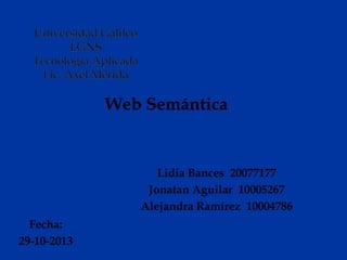 Web Semántica

Lidia Bances 20077177
Jonatan Aguilar 10005267
Alejandra Ramírez 10004786

Fecha:
29-10-2013

 
