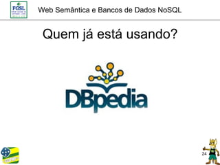 Web Semântica e Bancos de Dados NoSQL


 Quem já está usando?




                                        24
 