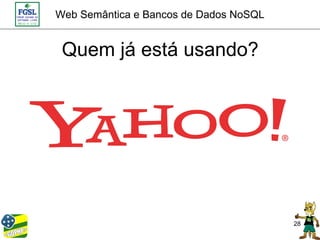 Web Semântica e Bancos de Dados NoSQL


 Quem já está usando?




                                        28
 