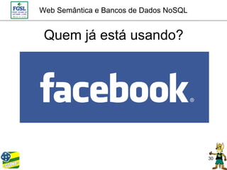 Web Semântica e Bancos de Dados NoSQL


 Quem já está usando?




                                        30
 