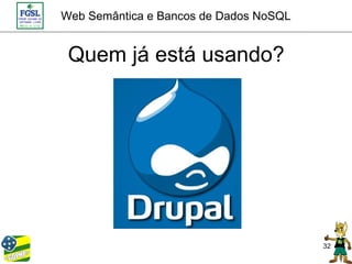 Web Semântica e Bancos de Dados NoSQL


 Quem já está usando?




                                        32
 