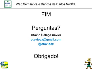Web Semântica e Bancos de Dados NoSQL


               FIM

         Perguntas?
         Otávio Calaça Xavier
         otaviocx@gmail.com
              @otaviocx



          Obrigado!
                                        44
 