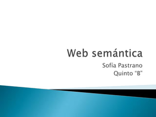 Web semántica Sofía Pastrano Quinto “B”  