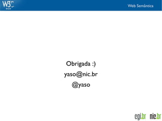 Web Semântica




Obrigada :)
yaso@nic.br
  @yaso
 