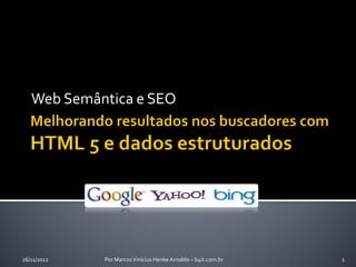 Web Semântica e SEO




26/11/2012   Por Marcos Vinícius Henke Arnoldo – b4it.com.br   1
 