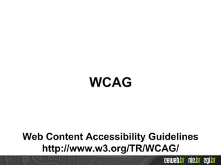 Web Content Accessibility Guidelines
http://www.w3.org/TR/WCAG/
WCAG
 