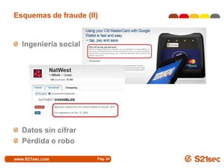 Esquemas de fraude (II)


  Ingeniería social




  Datos sin cifrar
  Pérdida o robo

                      Pág. 24
 
