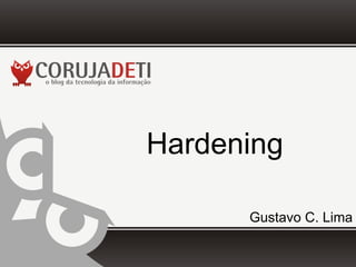 Hardening
Gustavo C. Lima
 
