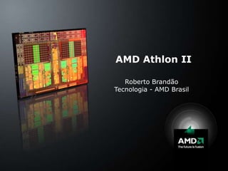AMD Athlon II Roberto Brandão Tecnologia - AMD Brasil 