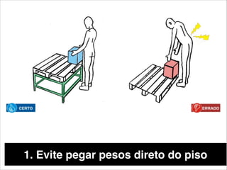1. Evite pegar pesos direto do piso
40

 