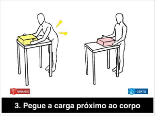 3. Pegue a carga próximo ao corpo
43

 