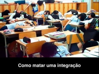 Como matar uma integração

 